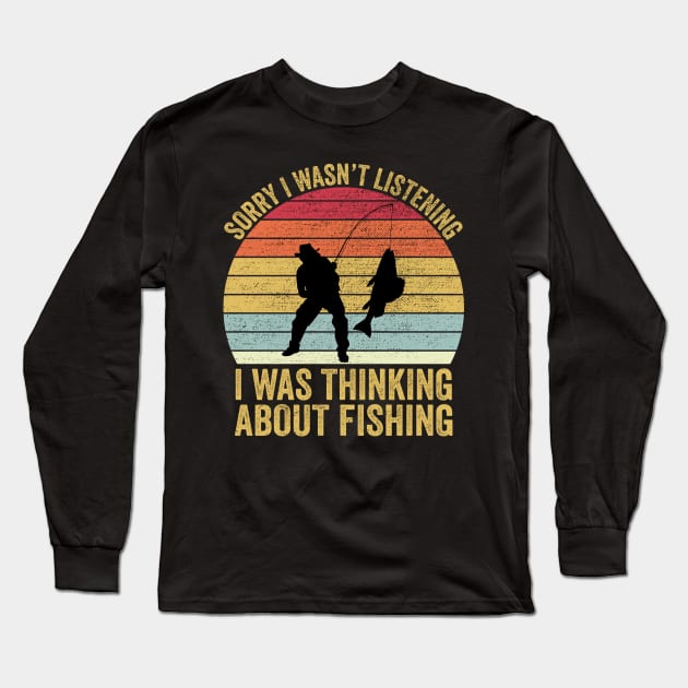 Sorry I Wasn't Listening I Was Thinking About Fishing Long Sleeve T-Shirt by DragonTees